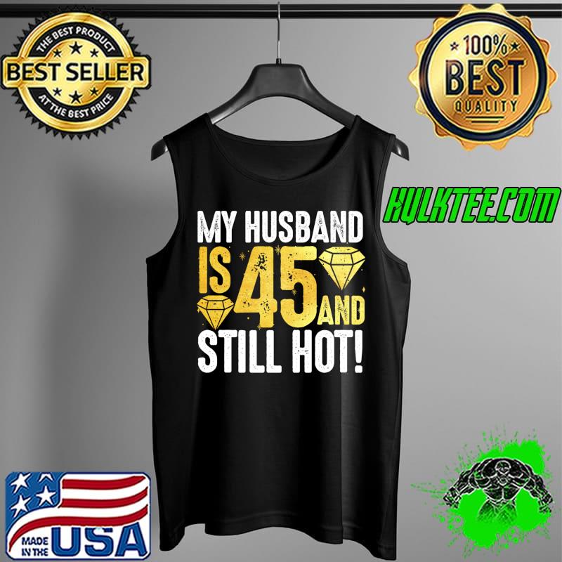 My Husband Is 45 And Still Hot 45th Birthday For Him 1976 T-s Tank Top My Husband Is 45 And Still Hot 45th Birthday For Him 1976 T-s Tank Top