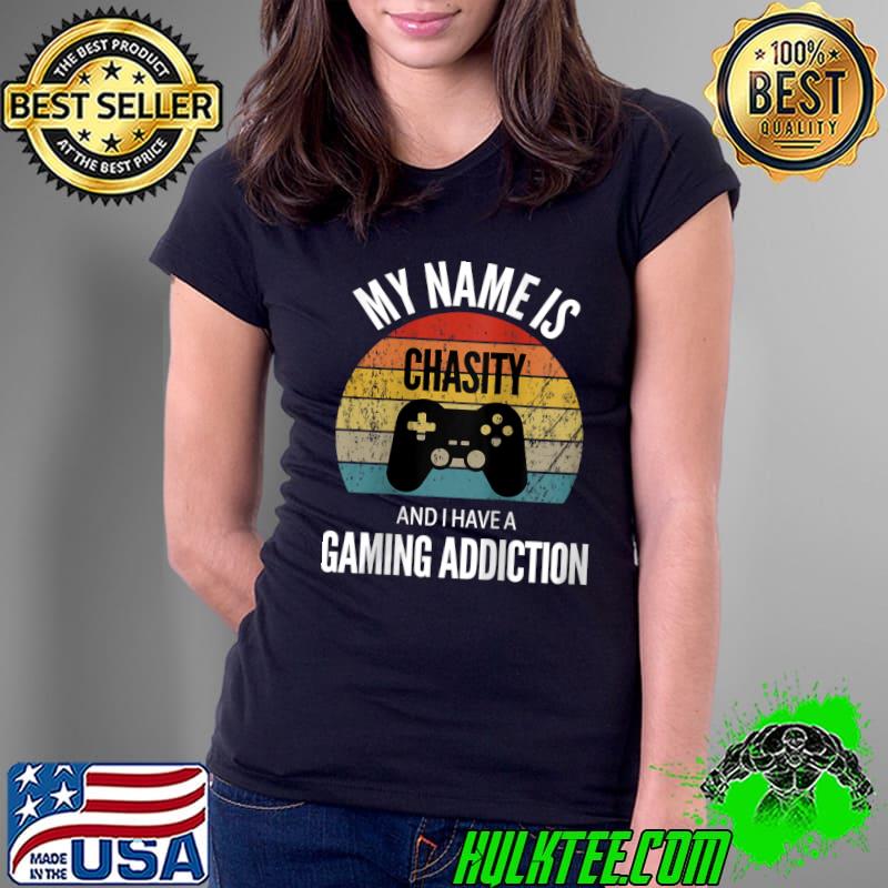 My Name Is Chasity And I Have A Gaming Addiction T- Ladies Tee My Name Is Chasity And I Have A Gaming Addiction T- Ladies Tee