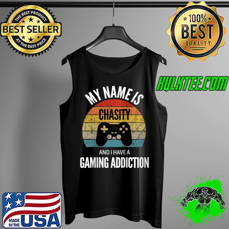 My Name Is Chasity And I Have A Gaming Addiction T- Tank Top My Name Is Chasity And I Have A Gaming Addiction T- Tank Top