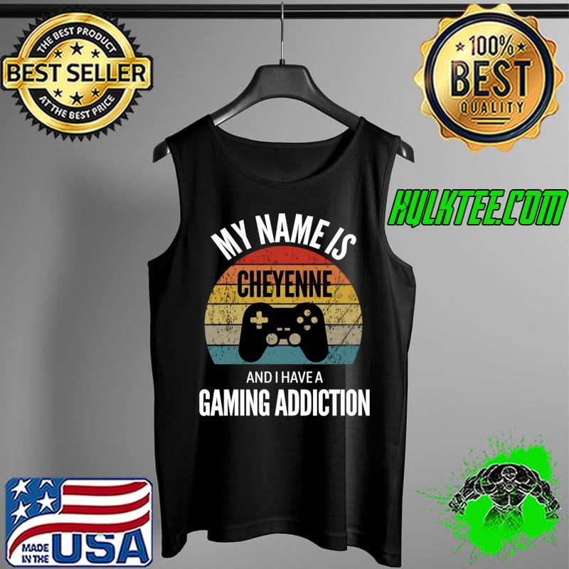 My Name Is Cheyenne And I Have A Gaming Addiction T- Tank Top My Name Is Cheyenne And I Have A Gaming Addiction T- Tank Top