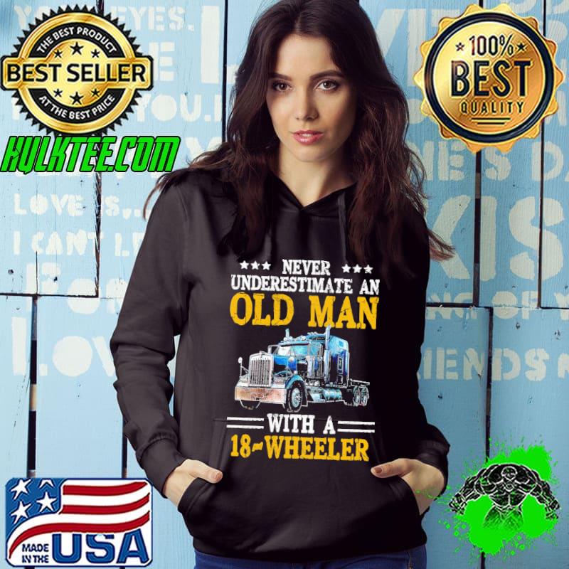 Never Underestimate An Old Man With An 18 Wheeler Trucker Shirt Hoodie Never Underestimate An Old Man With An 18 Wheeler Trucker Shirt Hoodie
