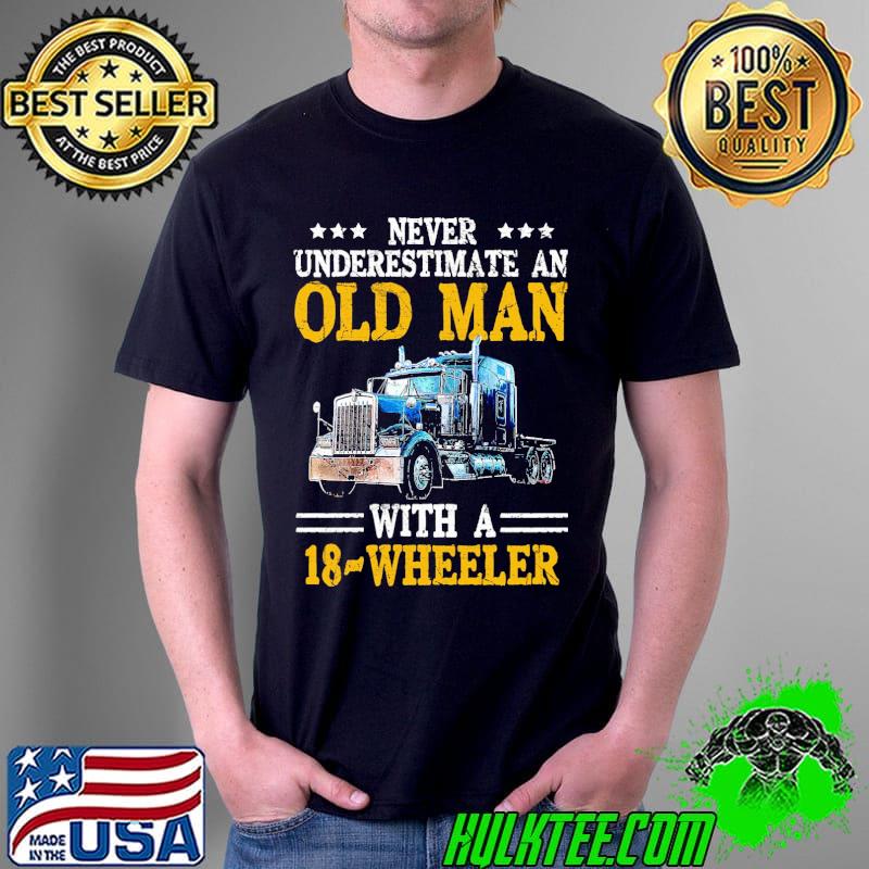 Never Underestimate An Old Man With An 18 Wheeler Trucker Shirt Unisex Never Underestimate An Old Man With An 18 Wheeler Trucker Shirt Unisex
