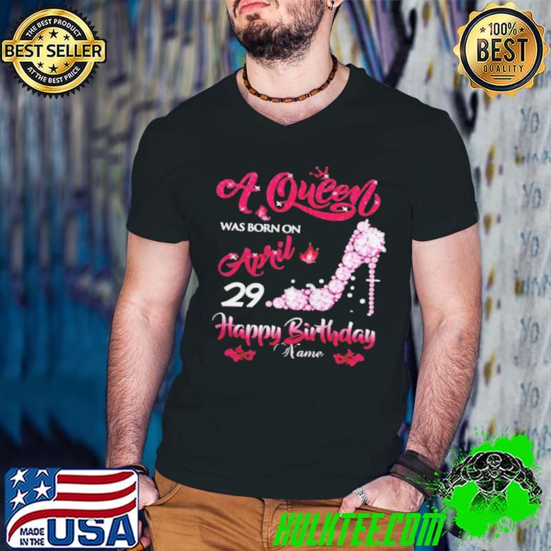 Nice A queen was born on April 29 Happy birthday custom name shirt Nice A queen was born on April 29 Happy birthday custom name shirt