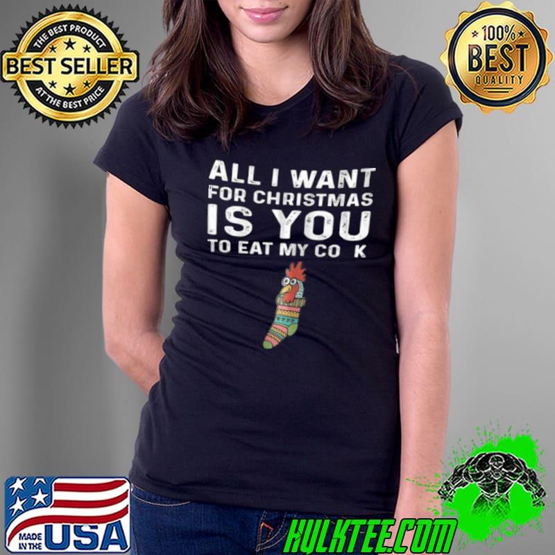 Nice All i want for christmas is you to eat my cook Ladies Tee Nice All i want for christmas is you to eat my cook Ladies Tee