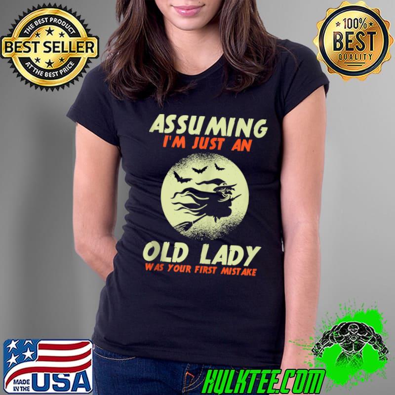 Nice assuming I'm Just An Old Lady Was Your First Mistake Witch T-s Ladies Tee Nice assuming I'm Just An Old Lady Was Your First Mistake Witch T-s Ladies Tee