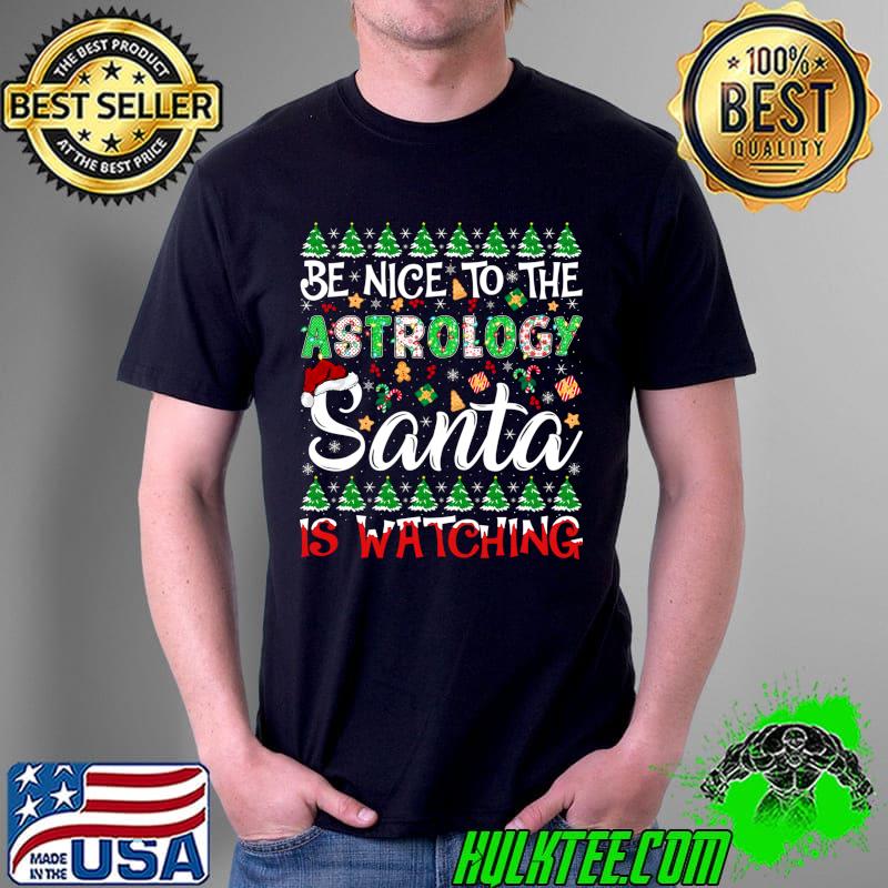 Nice Be Nice To The Astrology Santa Is Watching Christmas T- Unisex Nice Be Nice To The Astrology Santa Is Watching Christmas T- Unisex