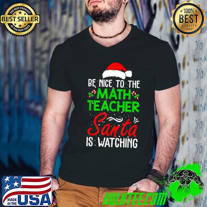 Nice be Nice To The Math Teacher Santa Is Watching Christmas T-Shirt