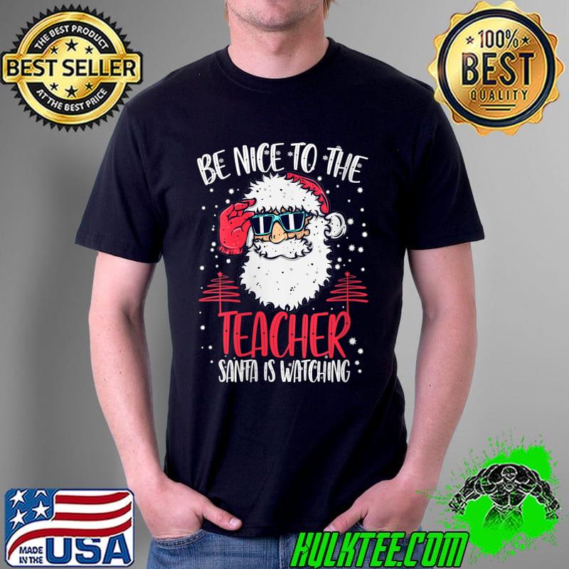 Nice Be Nice To The Teacher Santa Is Watching Teacher Christmas T- Unisex Nice Be Nice To The Teacher Santa Is Watching Teacher Christmas T- Unisex