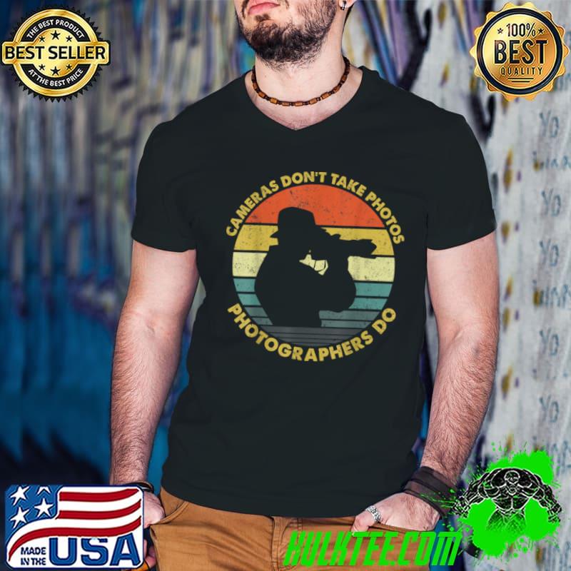 Nice Cameras Don’t Take Photos Saying Photography, Photographer T Shirt