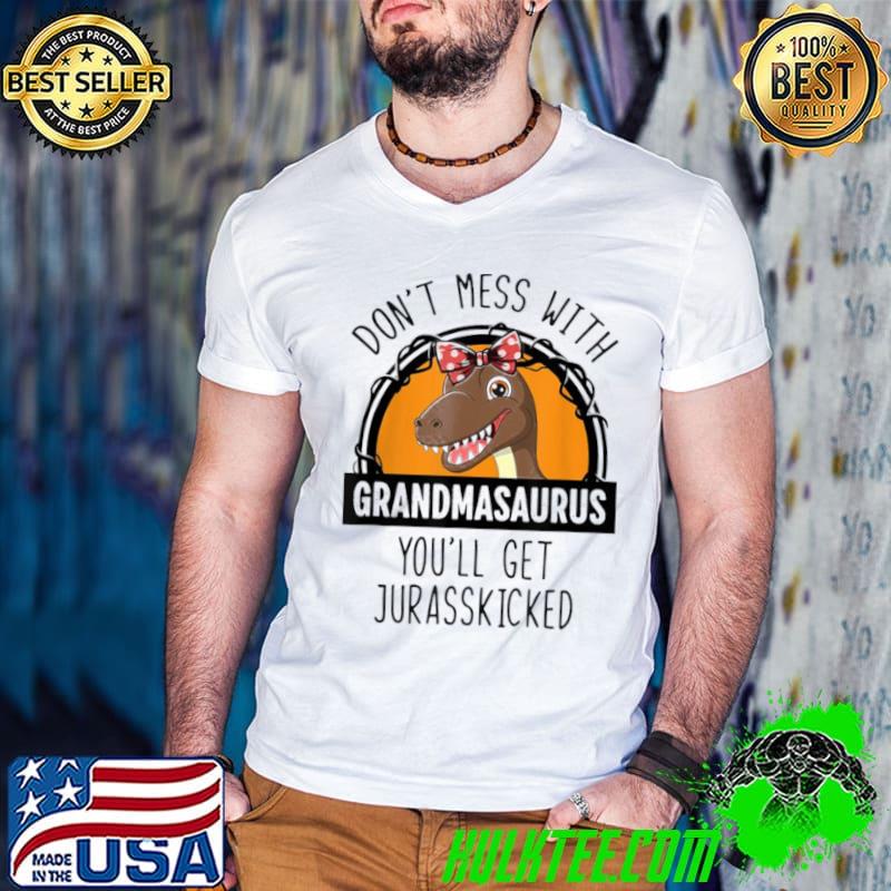 Nice Don’t Mess With Grandmasaurus You’ll Get Jurasskicked T Shirt Nice Don’t Mess With Grandmasaurus You’ll Get Jurasskicked T Shirt