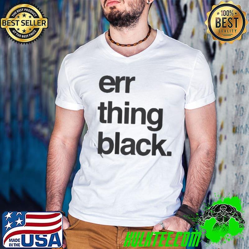 Nice eRR THING BLACK SHIRT