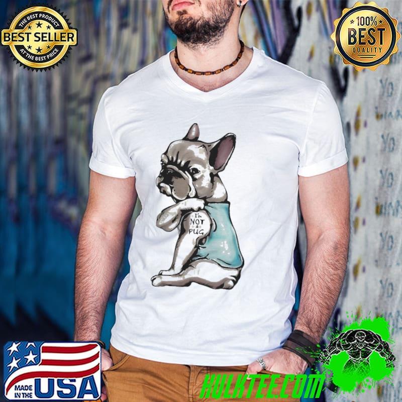 Nice French Bulldog Tattoos I’m Not Pug Shirt