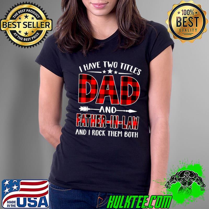 Nice I Have Two Titles Dad & Father-In-Law Red Plaid Fathers Day T-Shirt Ladies Tee Nice I Have Two Titles Dad & Father-In-Law Red Plaid Fathers Day T-Shirt Ladies Tee