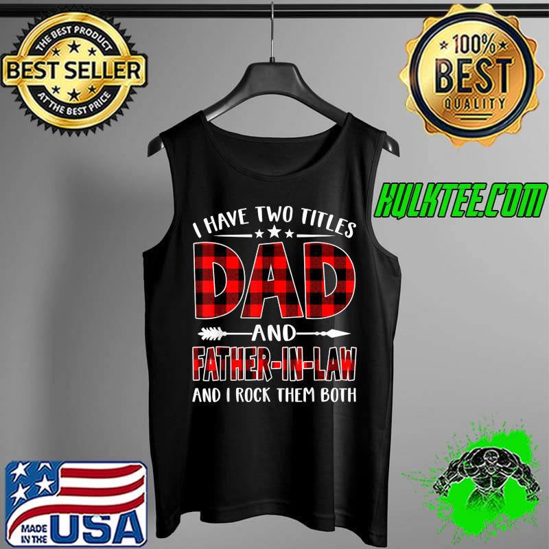 Nice I Have Two Titles Dad & Father-In-Law Red Plaid Fathers Day T-Shirt Tank Top Nice I Have Two Titles Dad & Father-In-Law Red Plaid Fathers Day T-Shirt Tank Top