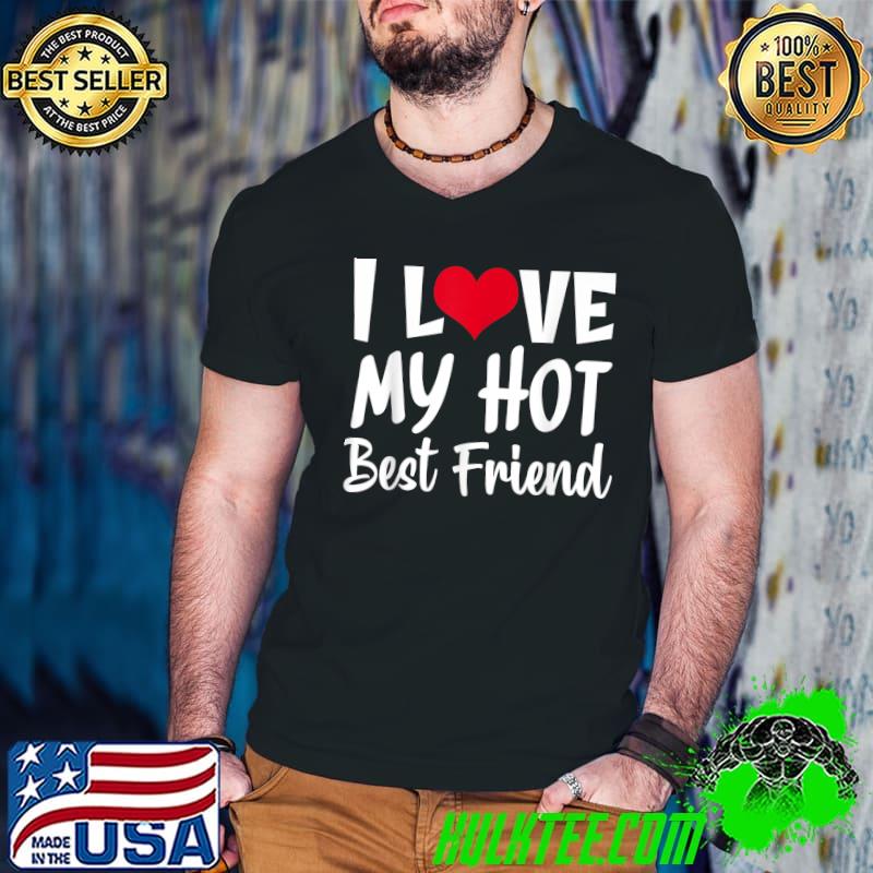 Nice i Love My Hot Best Friend T-Shirt