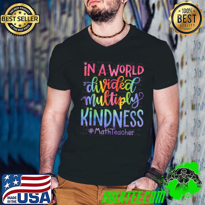 Nice in A World Divided Multiply Kindness Mathteacher T-Shirt