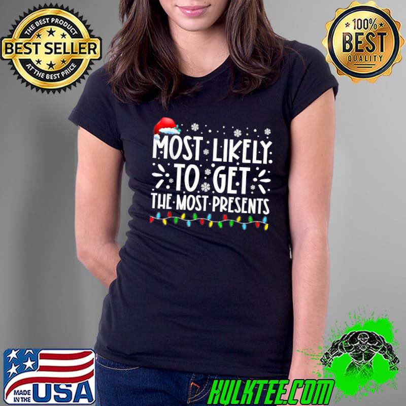 Nice most Likely To Get The Most Present Family Christmas Funny T-Shirt Ladies Tee Nice most Likely To Get The Most Present Family Christmas Funny T-Shirt Ladies Tee