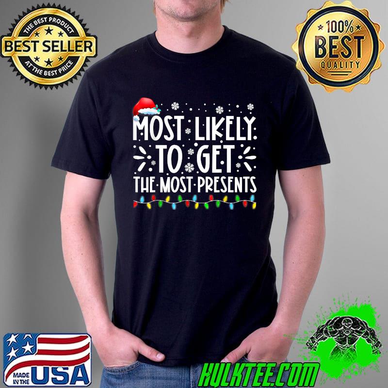 Nice most Likely To Get The Most Present Family Christmas Funny T-Shirt Unisex Nice most Likely To Get The Most Present Family Christmas Funny T-Shirt Unisex