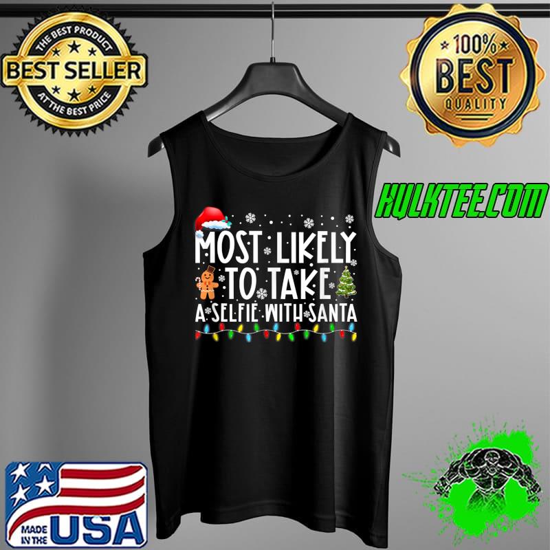 Nice Most Likely To Take A Selfie With Santa Family Christmas T-Shirt Tank Top Nice Most Likely To Take A Selfie With Santa Family Christmas T-Shirt Tank Top