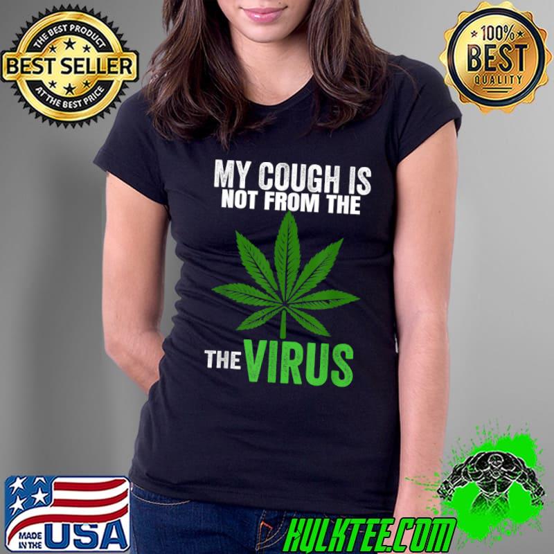 Nice My Cough Is Not from the Virus Marijuana Smoker Cannabis T-Shirt Ladies Tee Nice My Cough Is Not from the Virus Marijuana Smoker Cannabis T-Shirt Ladies Tee
