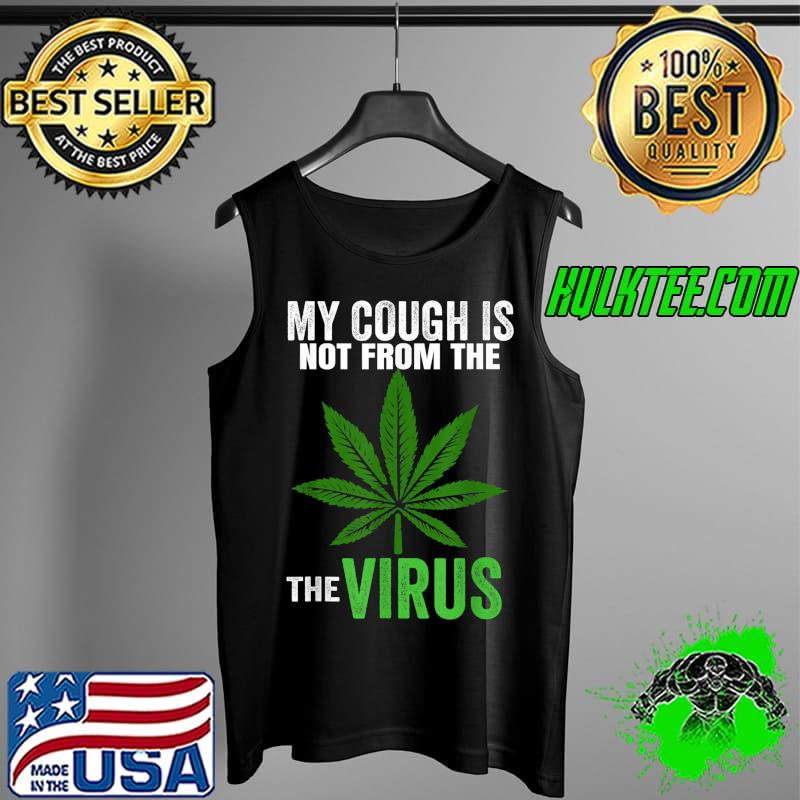 Nice My Cough Is Not from the Virus Marijuana Smoker Cannabis T-Shirt Tank Top Nice My Cough Is Not from the Virus Marijuana Smoker Cannabis T-Shirt Tank Top