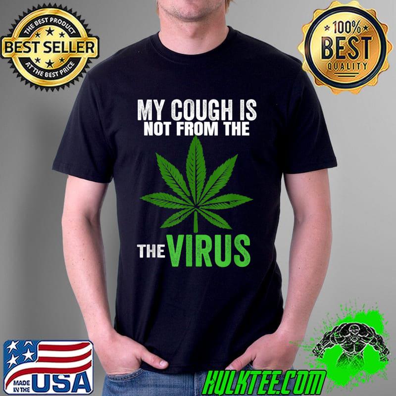 Nice My Cough Is Not from the Virus Marijuana Smoker Cannabis T-Shirt Unisex Nice My Cough Is Not from the Virus Marijuana Smoker Cannabis T-Shirt Unisex