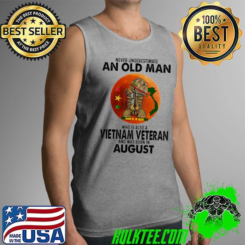 Nice Never Underestimate An Old Man Who Is Also A Vietnam Veteran August Shirt Tank Top Nice Never Underestimate An Old Man Who Is Also A Vietnam Veteran August Shirt Tank Top