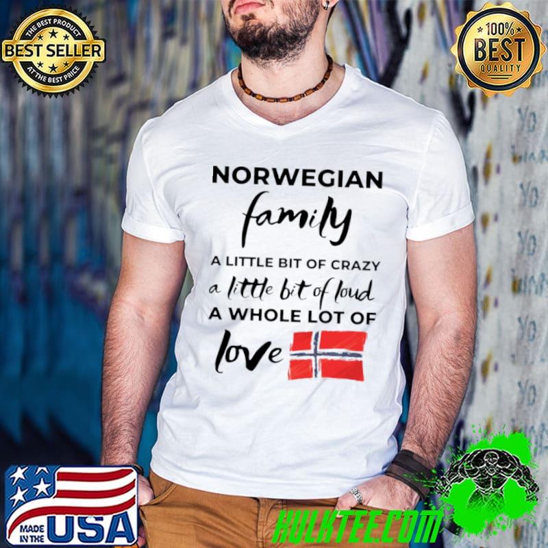Nice Norwegian Family A Little Bit Of Crazy A Little Bit Of Loud A Whole Lot Of Love Shirt