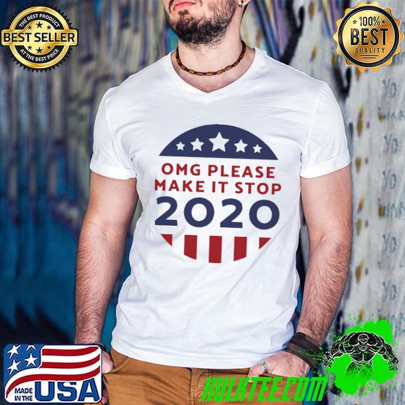 Nice oMG Please Make It Stop 2020 Presidential Election Shirt