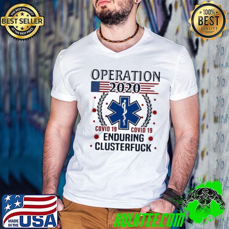 Nice Operation 2020 Enduring Clusterfuck COVID-19 Shirt Nice Operation 2020 Enduring Clusterfuck COVID-19 Shirt