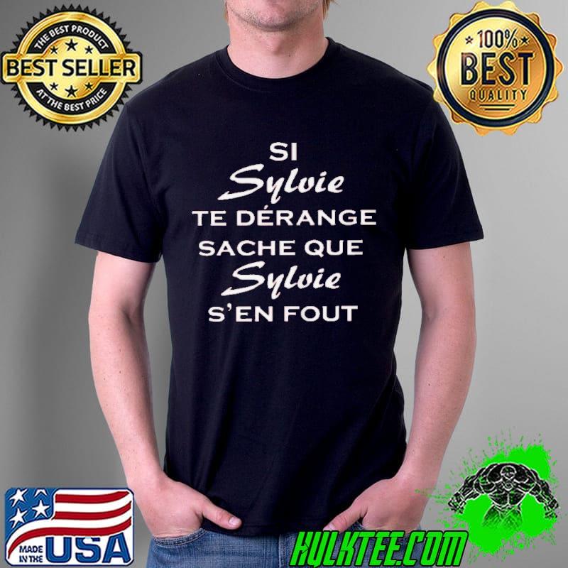 Nice sI SYLVIE TE DERANGE SACHE QUE SYLVIE S’EN FOUT SHIRT Unisex Nice sI SYLVIE TE DERANGE SACHE QUE SYLVIE S’EN FOUT SHIRT Unisex