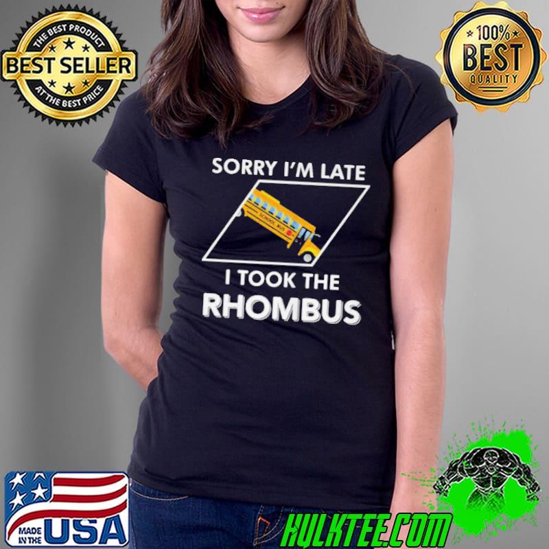 Nice sORRY I’M LATE I TOOK THE RHOMBUS SHIRT Ladies Tee Nice sORRY I’M LATE I TOOK THE RHOMBUS SHIRT Ladies Tee