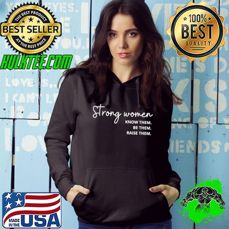 Nice strong Women Know Them Be Them Raise Them T-Shirt