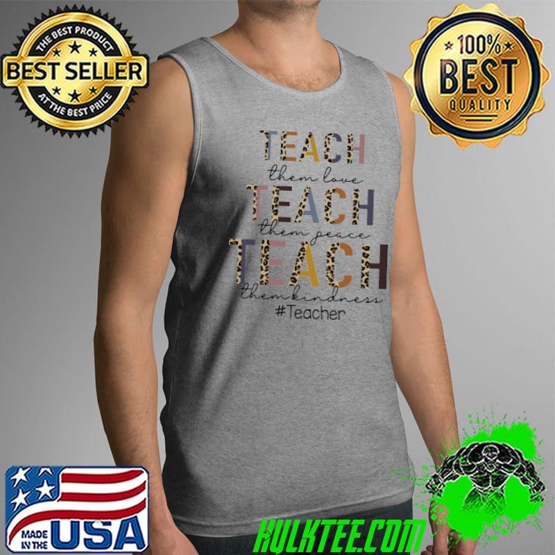 Nice teach Them Love Teach Them Peace Teach Them Kindness Teacher Leopart Shirt Tank Top Nice teach Them Love Teach Them Peace Teach Them Kindness Teacher Leopart Shirt Tank Top