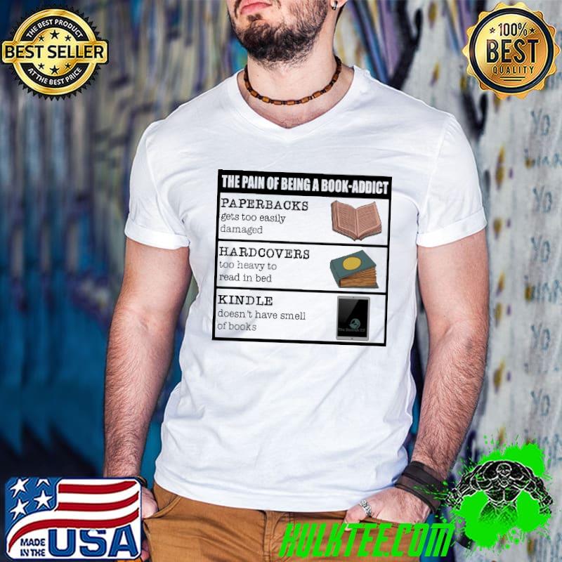 Nice the Pain Of Being A Book Addict Paperbacks Hardcovers Kindle Shirt