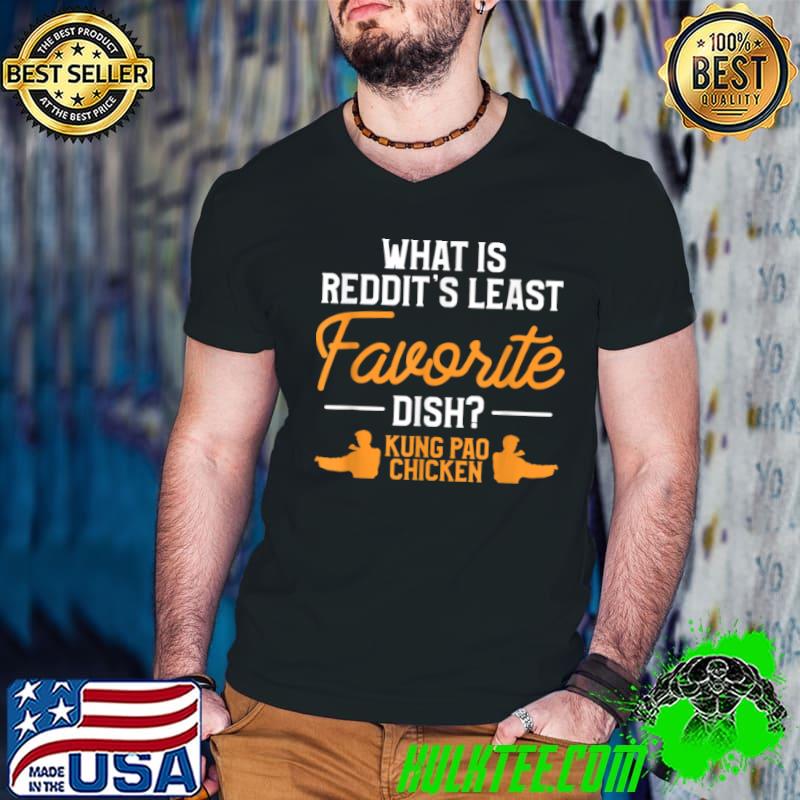 Nice What Is Reddit’s Least Favorite Dish Kung Pao Chicken T Shirt
