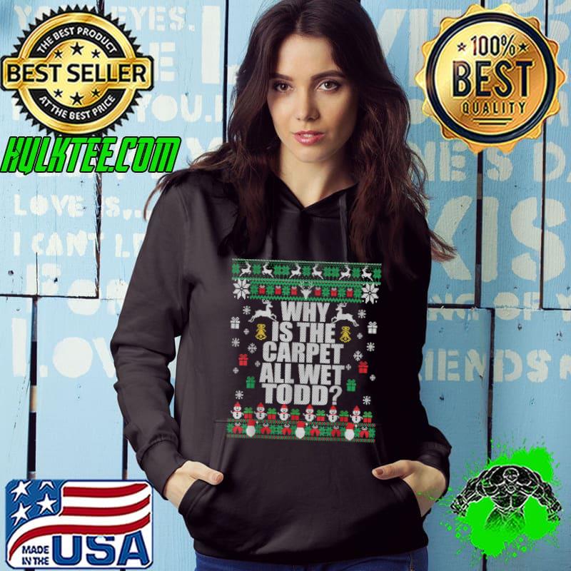 Nice why is The-Carpet all Wet-Todd Ugly Sweater Funny Christmas T-Shirt