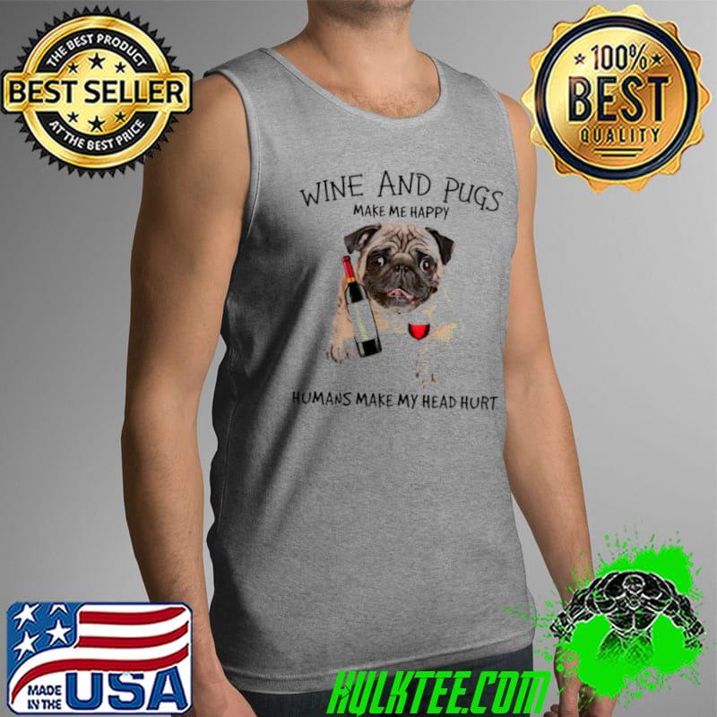Nice Wine and pugs make me happy humans make my head hurt Tank Top Nice Wine and pugs make me happy humans make my head hurt Tank Top