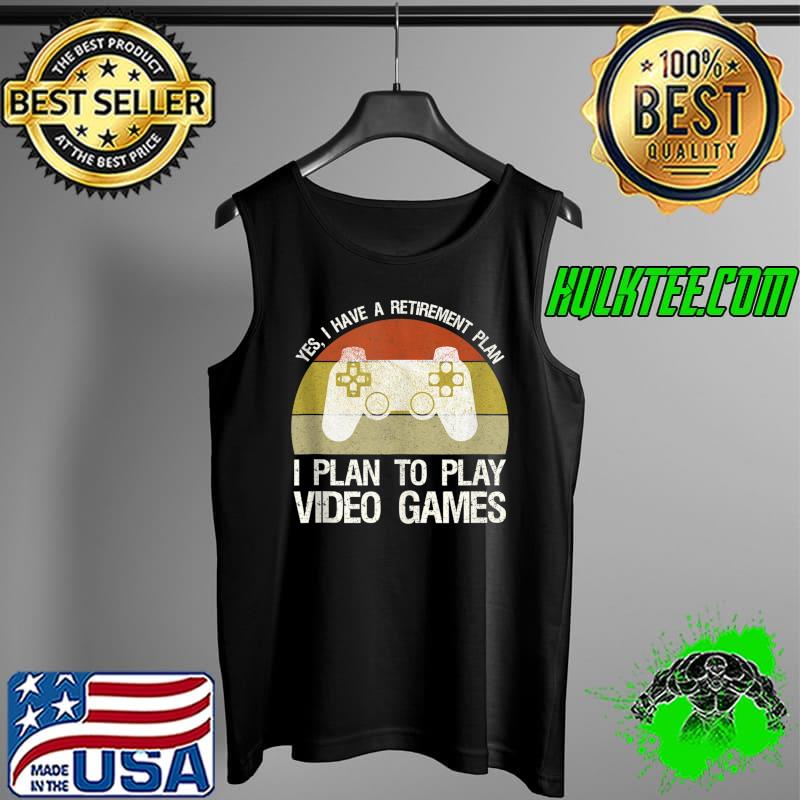 Nice yes I Have A Retirement Plan - I Plan To Play Video Games T-s Tank Top Nice yes I Have A Retirement Plan - I Plan To Play Video Games T-s Tank Top