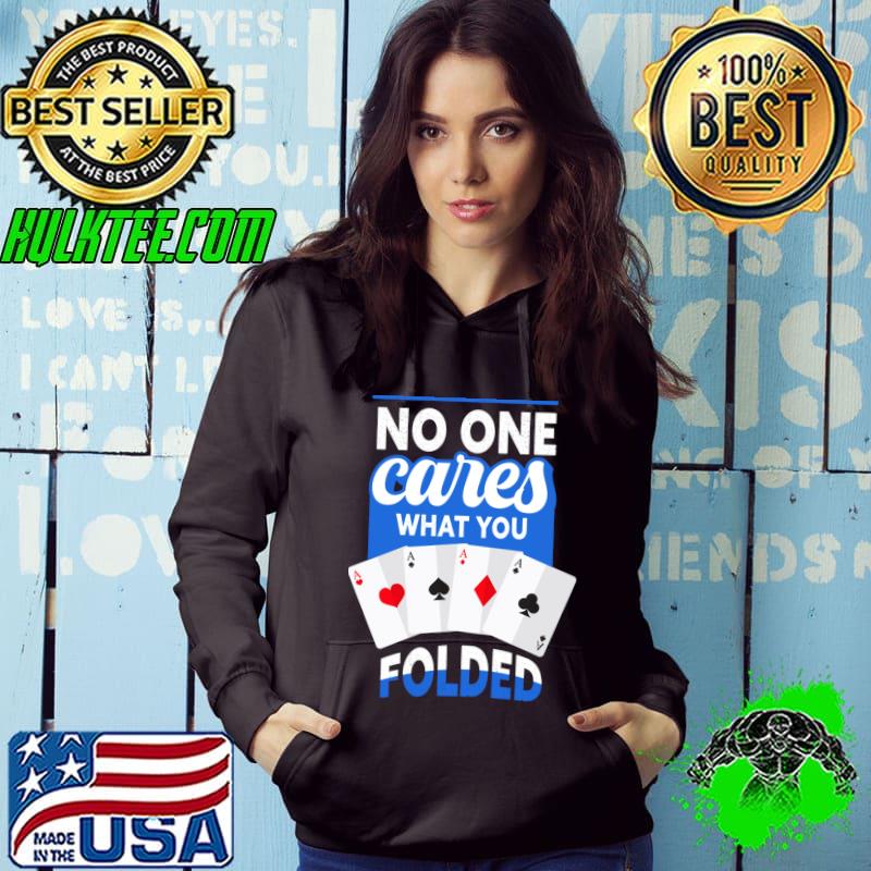No One Cares What You Folded Apparels For A Poker Player T-shirt