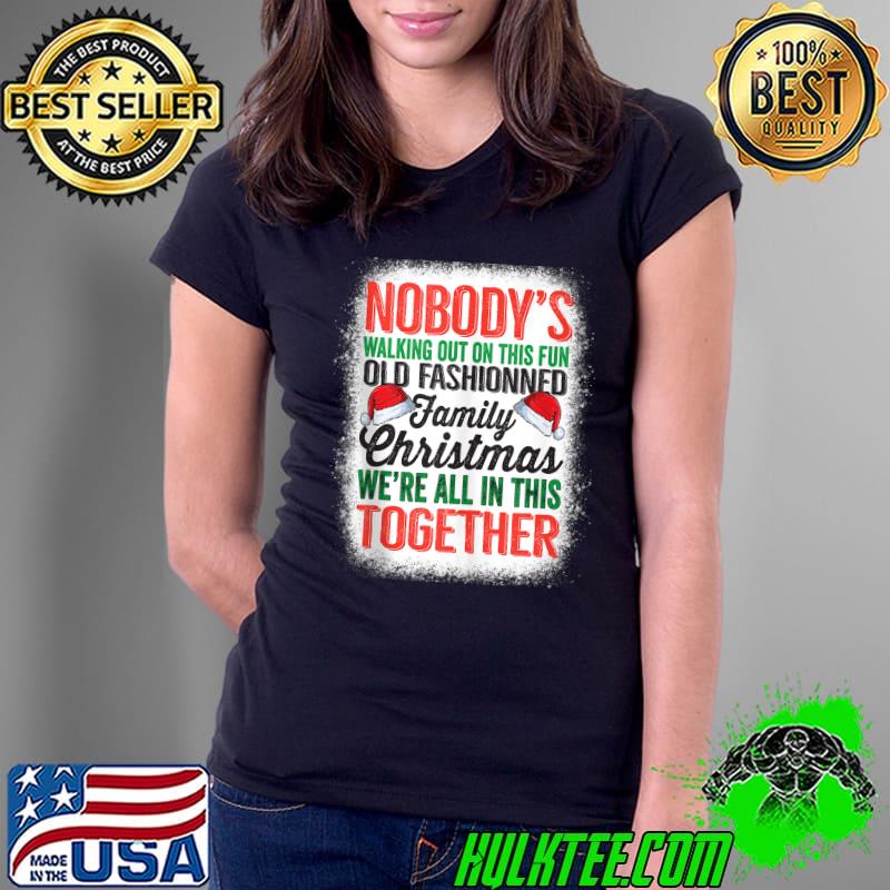 Nobody's Walking Out On This Fun Old Family Xmas Bleached T-s Ladies Tee Nobody's Walking Out On This Fun Old Family Xmas Bleached T-s Ladies Tee