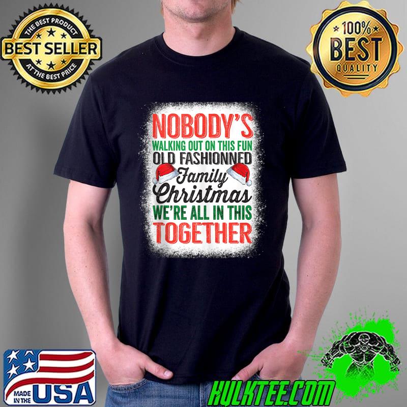 Nobody's Walking Out On This Fun Old Family Xmas Bleached T-s Unisex Nobody's Walking Out On This Fun Old Family Xmas Bleached T-s Unisex