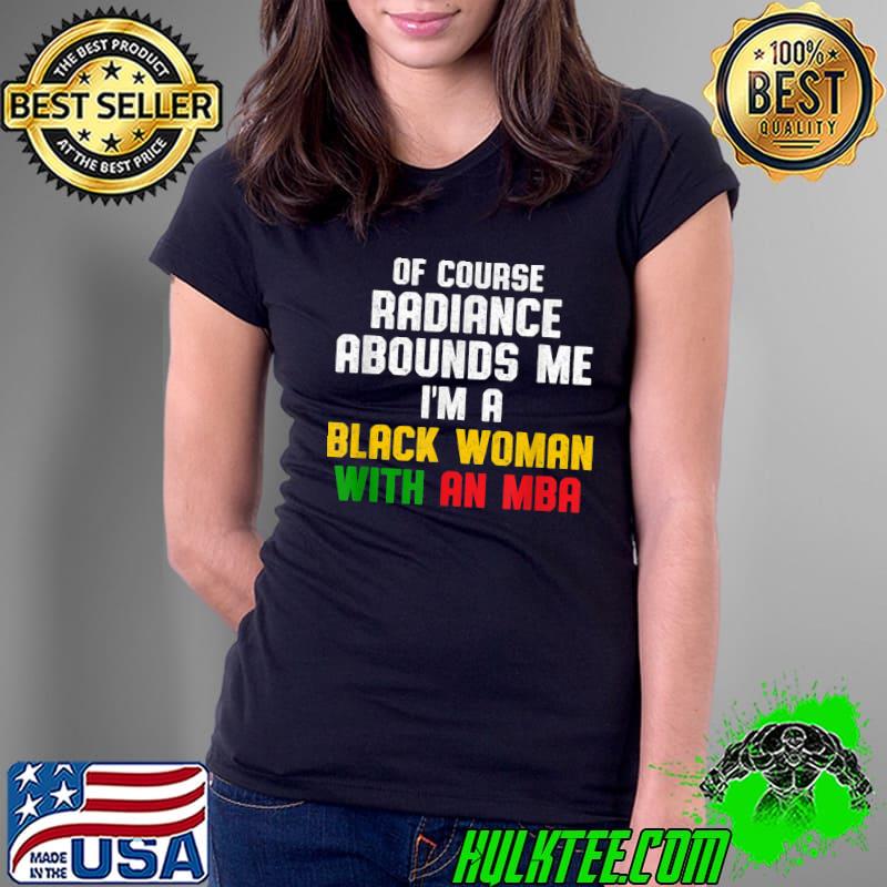 Of course radiance MBA Student Business Degree Graduation T-Shirt Ladies Tee Of course radiance MBA Student Business Degree Graduation T-Shirt Ladies Tee