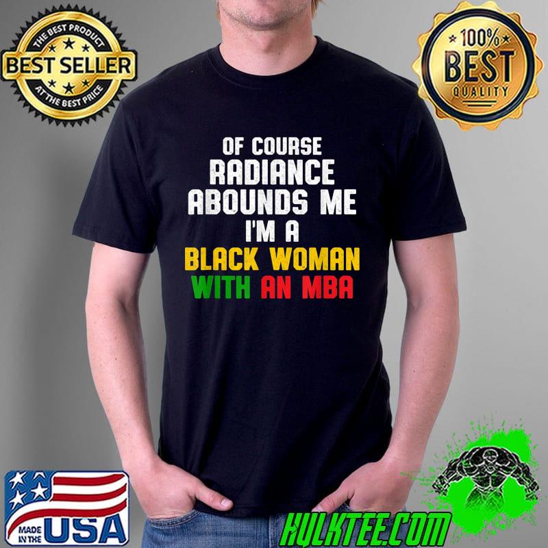 Of course radiance MBA Student Business Degree Graduation T-Shirt Unisex Of course radiance MBA Student Business Degree Graduation T-Shirt Unisex
