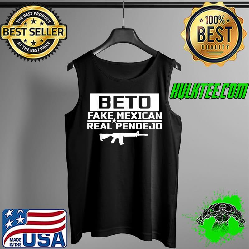 Official Beto Fake Mexican - Real Pendejo Funny Anti Liberal T-Shirt Tank Top Official Beto Fake Mexican - Real Pendejo Funny Anti Liberal T-Shirt Tank Top