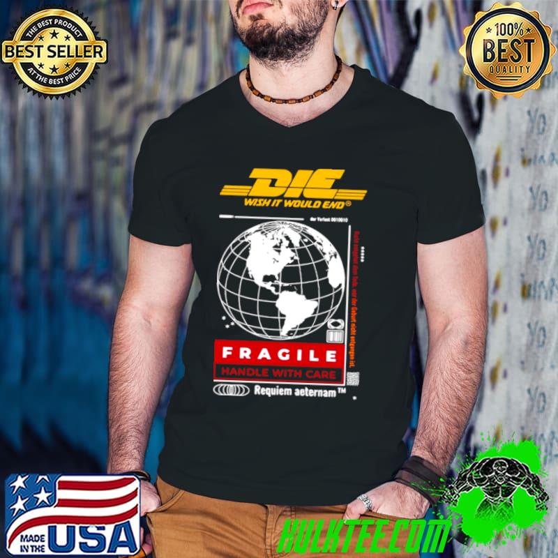 Official Die Wish It Would End Fragile Handle With Care Shirt