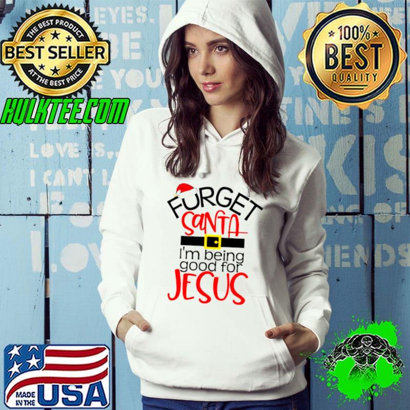 Official Forget Santa Im being good for Jesus shirt