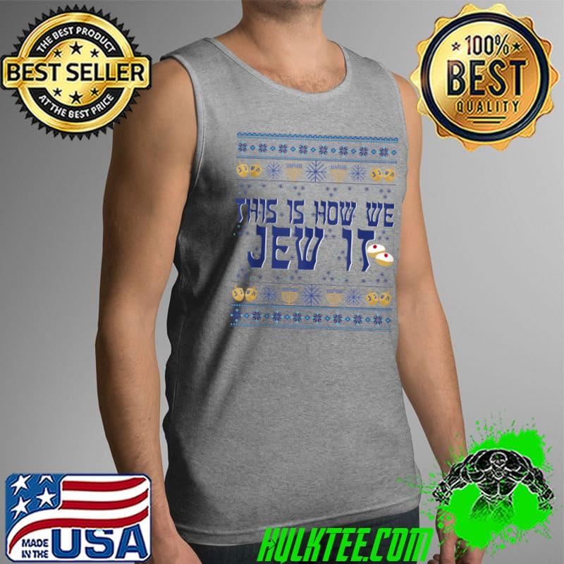 Official funny Ugly Hanukkah Sweater This Is How We Jew It T-s Tank Top Official funny Ugly Hanukkah Sweater This Is How We Jew It T-s Tank Top