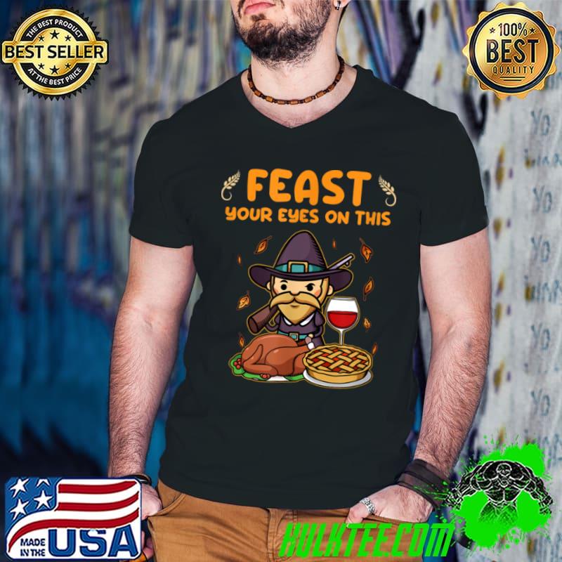 Official Happy Thanksgiving Funny Quote I Fun Feast Your Eyes on this T Shirt