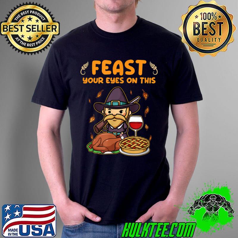 Official Happy Thanksgiving Funny Quote I Fun Feast Your Eyes on this T Shirt Unisex Official Happy Thanksgiving Funny Quote I Fun Feast Your Eyes on this T Shirt Unisex